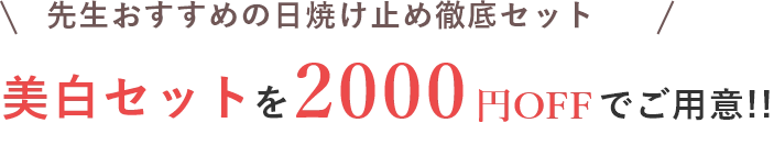 先生おすすめの日焼け止め徹底セット美白セットを2000円OFFでご用意！！